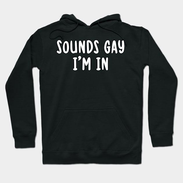 Sounds Gay I'm In LGBTQ  Funny Gay Pride Hoodie by TIHONA